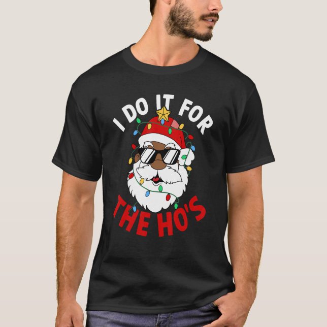 I Do It For The Ho's Santa Christmas Xmas Lights B T-Shirt (Front)