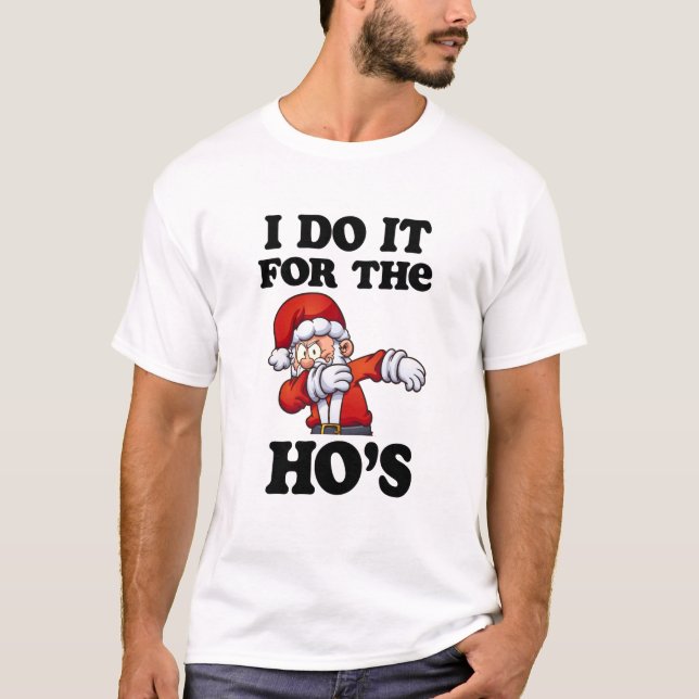 I do it for the Ho's shirt Santa Dabbing Xmas tee (Front)