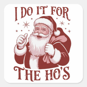 I Do It For The Ho's Snarky Christmas Sarcastic Square Sticker