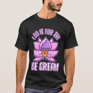 I Do It For The Ice Cream T-Shirt