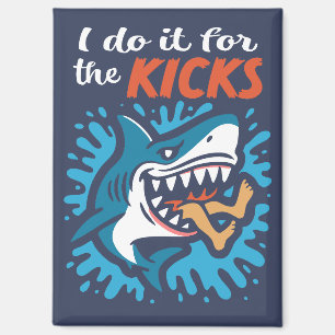 I do it for the kicks Shark Magnet