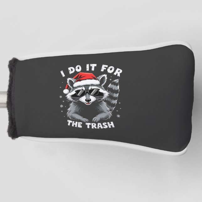 I Do It for the Trash Funny Christmas Racoon  Golf Head Cover (Front)