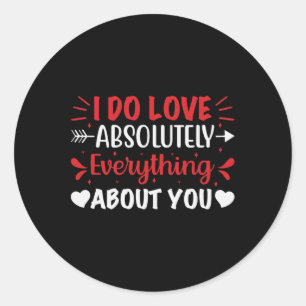 I Do Love Absolutely Everything About You Classic Round Sticker