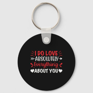 I Do Love Absolutely Everything About You  Key Ring