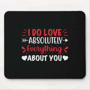 I Do Love Absolutely Everything About You Mouse Pad