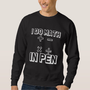 I Do Math In Pen Sweatshirt