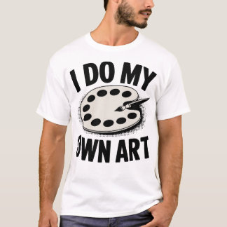 I Do My Own Art Artist Painter T-Shirt