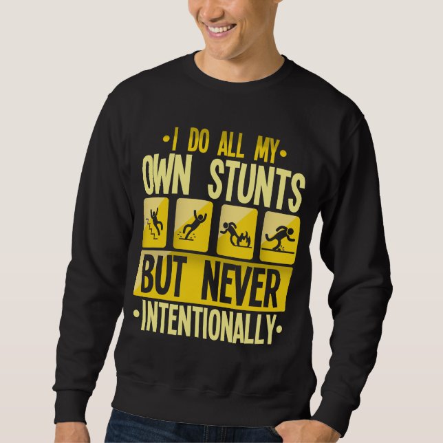 I Do My Own Stunts Accident Clumsy People Humor Sweatshirt (Front)