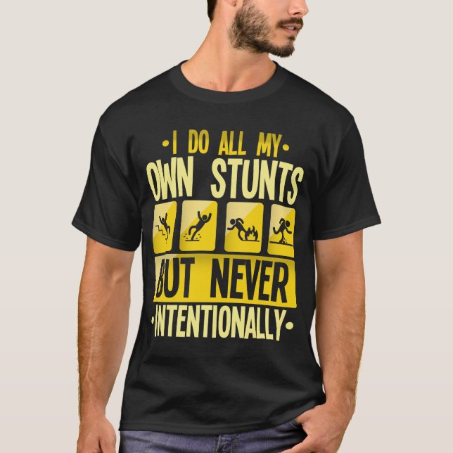 I Do My Own Stunts Accident Clumsy People Humor T-Shirt (Front)