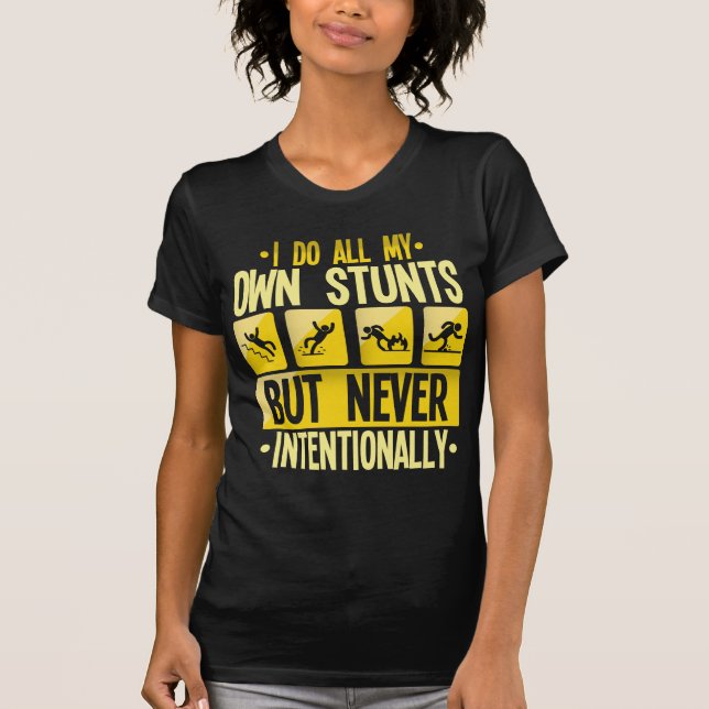 I Do My Own Stunts Accident Clumsy People Humor T-Shirt (Front)