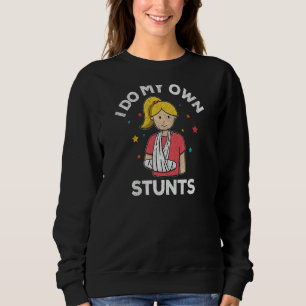I Do My Own Stunts Broken Arm Get Well Soon For Gi Sweatshirt