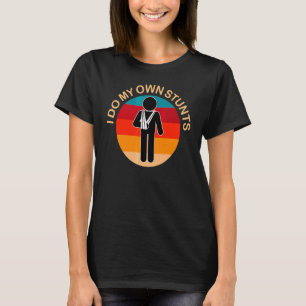 I Do My Own Stunts Broken Arm Get Well T-Shirt
