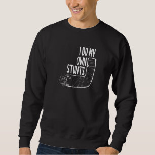 I Do My Own Stunts Broken Arm Sweatshirt