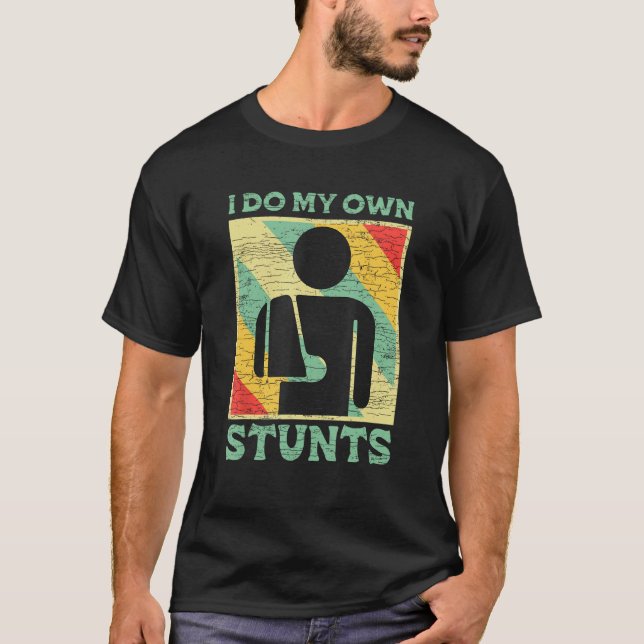 I Do My Own Stunts Broken Arm T-Shirt (Front)