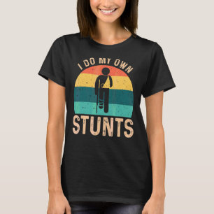 I Do My Own Stunts Broken Leg Arm Hand Wrist Elbow T-Shirt