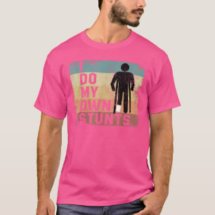 I Do My Own Stunts Broken Leg Bone Injury Recovery T-Shirt