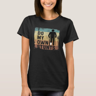 I Do My Own Stunts Broken Leg Bone Injury Recovery T-Shirt