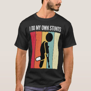 I Do My Own Stunts Broken Leg Get Well Soon Injury T-Shirt