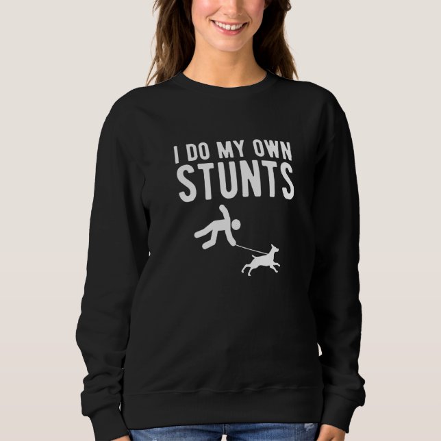 I Do My Own Stunts Dog Trainer Sweatshirt (Front)