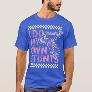 I Do My Own Stunts Funny Motorcycle Biker Dirt Bik T-Shirt