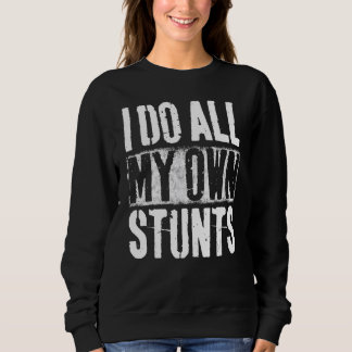 I Do My Own Stunts Get Well Gift Injury Leg Broken Sweatshirt