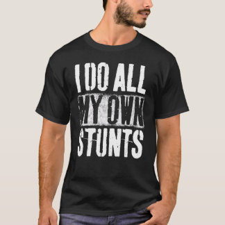 I Do My Own Stunts Get Well Gift Injury Leg Broken T-Shirt
