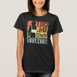 I Do My Own Stunts Get Well Injury Leg Broken Arm T-Shirt