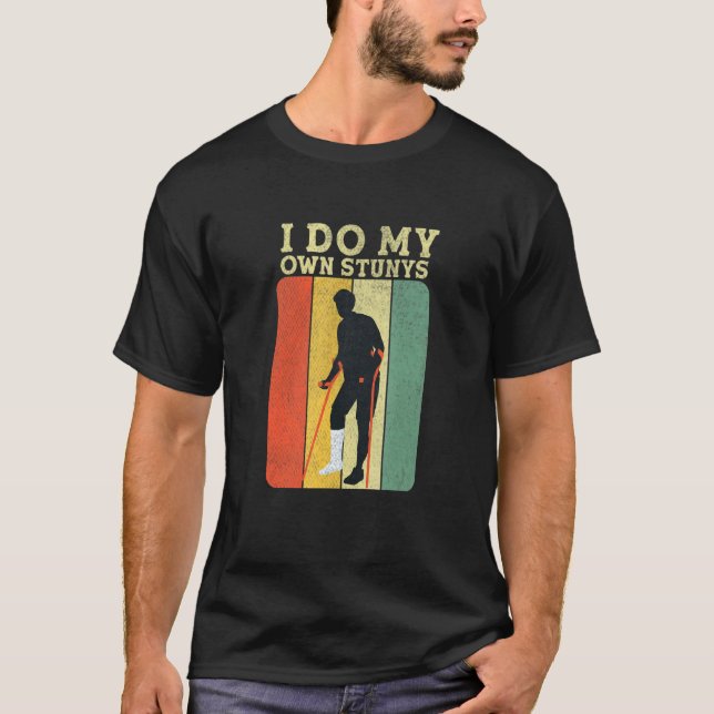 I Do My Own Stunts Get Well Present  Injury Leg T-Shirt (Front)