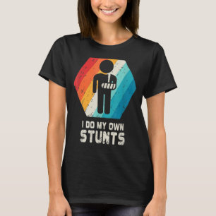 I Do My Own Stunts Injury Broken Arm Recovery T-Shirt