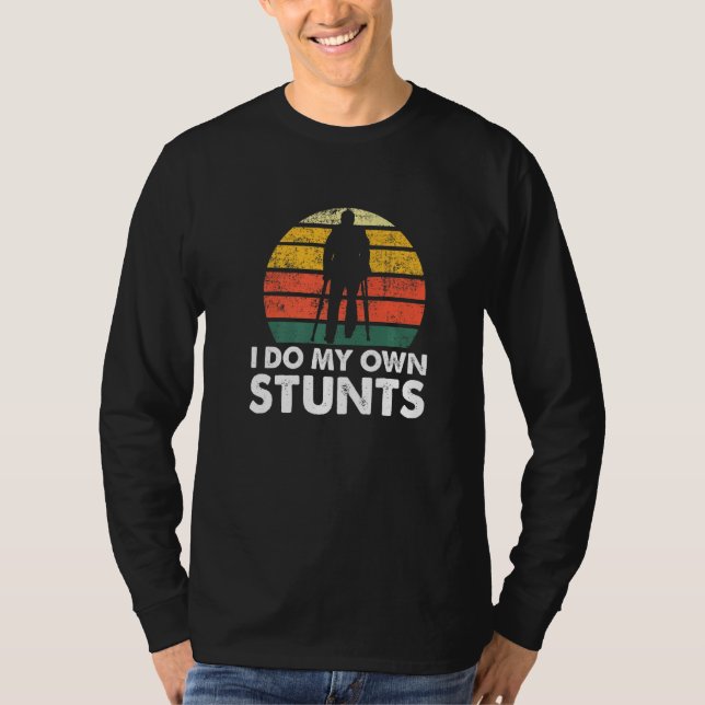 I Do My Own Stunts Injury Leg Broken Arm Get Well T-Shirt (Front)