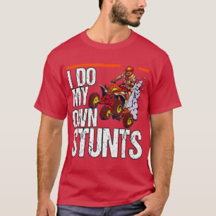 I Do My Own Stunts Quad Riding Four Wheeler T-Shirt