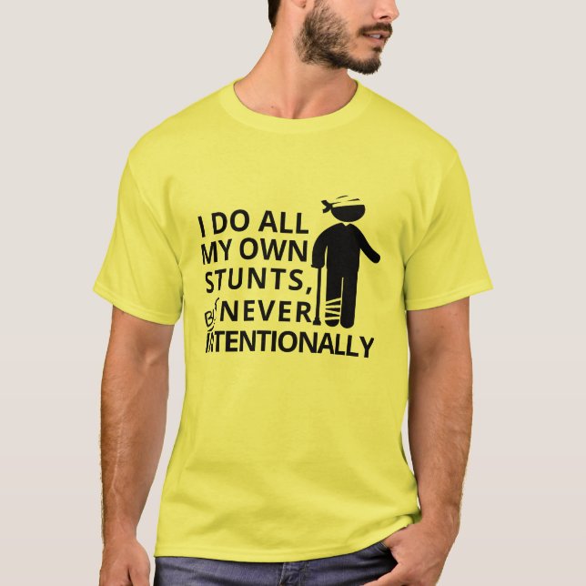 I Do My Stunts But Never Intentionally Funny Shirt (Front)