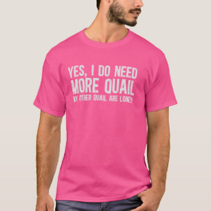 I Do Need More Quail Owner Quail Boy Quail Girl Qu T-Shirt