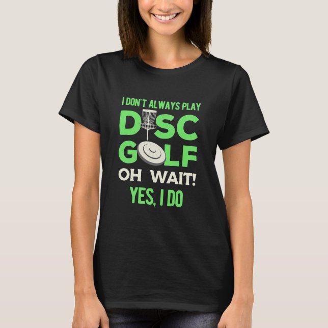 I Do Not Always Play Disc Golf T-Shirt (Front)