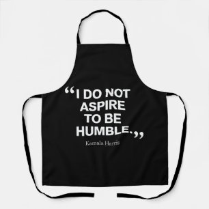 I Do Not Aspire to be Humble Quote Kamala Harris Apron