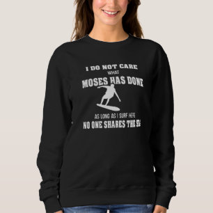 I Do Not Care What Moses Has Done Surf Surfing Wav Sweatshirt