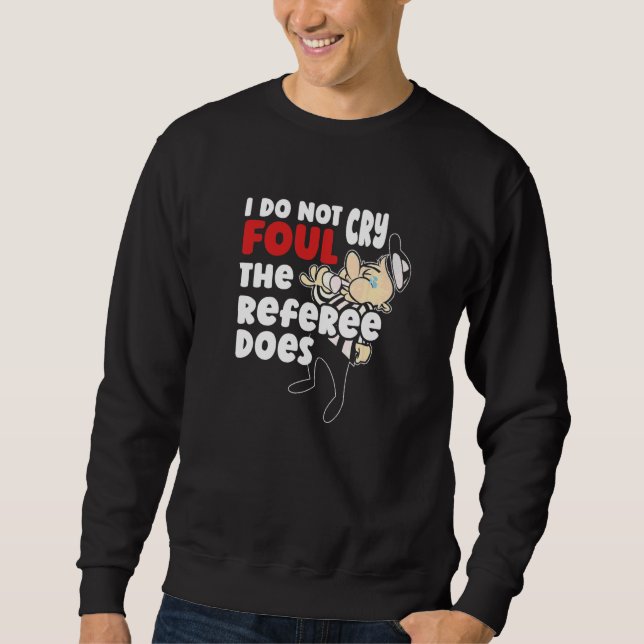 I Do Not Cry Foul  The Referee Does  Basketball Fo Sweatshirt (Front)