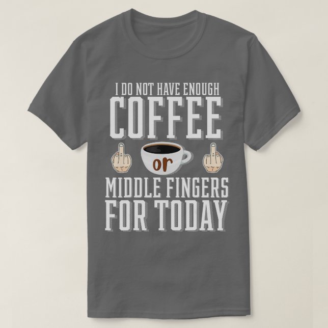 I Do Not Have Enough Coffee Or Middle Fingers For  T-Shirt (Design Front)