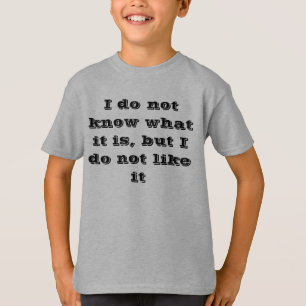 I do not know what it is, but I do not like it T-Shirt