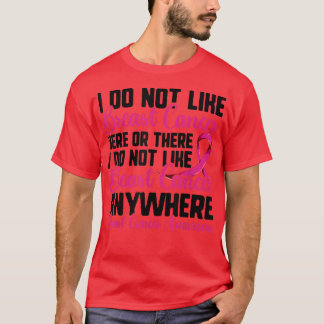 I Do Not Like Breast Cancer Here Or There , Pink R T-Shirt