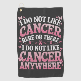 I Do Not Like Cancer Here Or There  Golf Towel