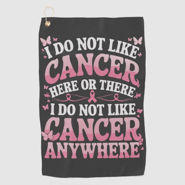 I Do Not Like Cancer Here Or There  Golf Towel (Front)