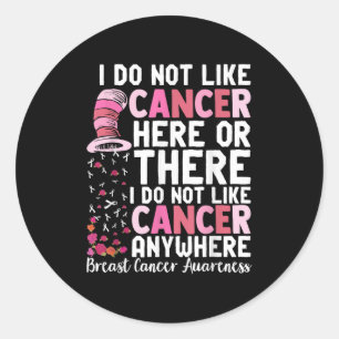 I Do Not Like Cancer Here Or There I Do Not Like C Classic Round Sticker