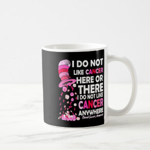 I Do Not Like Cancer Here Or There I Do Not Like C Coffee Mug