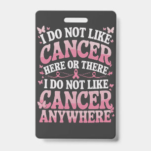 I Do Not Like Cancer Here Or There  ID Badge