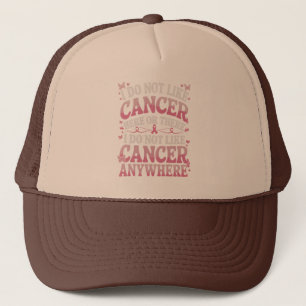 I Do Not Like Cancer Here Or There  Trucker Hat