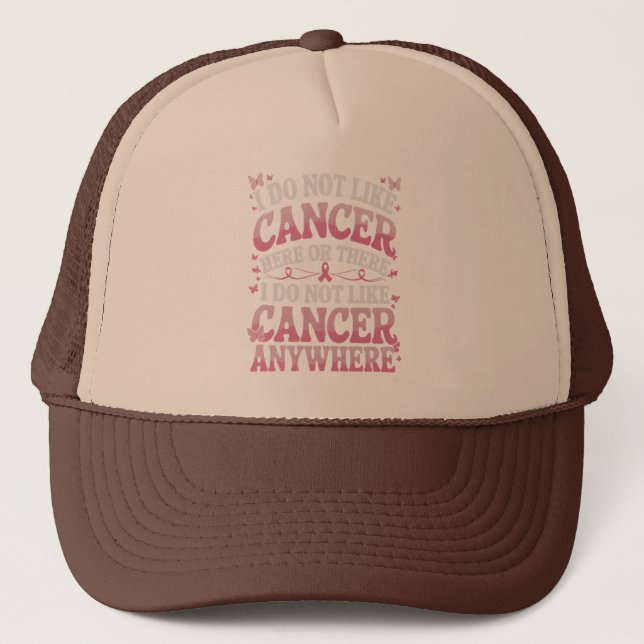 I Do Not Like Cancer Here Or There  Trucker Hat (Front)