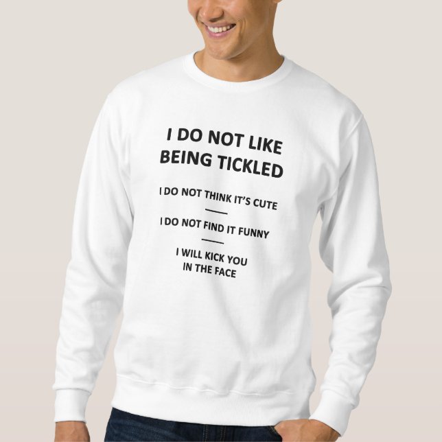 I Do Not Like to be Tickles Sweatshirt (Front)