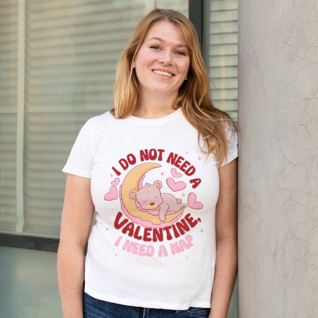 I do not need a valentine i need a nap T-Shirt (Creator Uploaded)