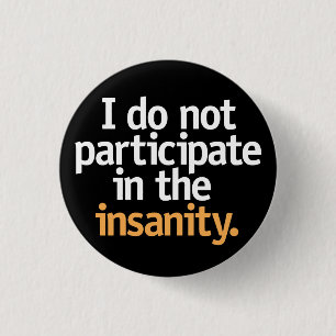 I do not participate in the insanity. 3 cm round badge
